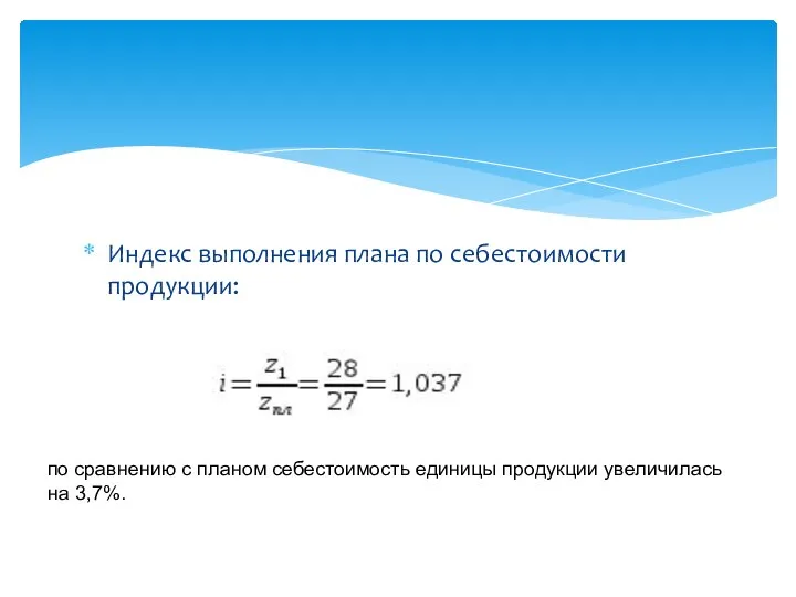 Индекс выполнения плана по себестоимости продукции: по сравнению с планом себестоимость единицы продукции увеличилась на 3,7%.