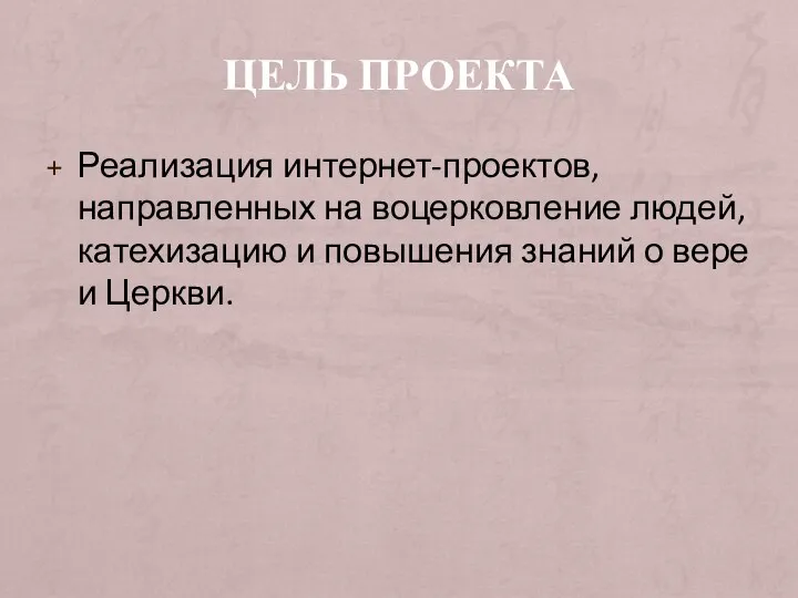 ЦЕЛЬ ПРОЕКТА Реализация интернет-проектов, направленных на воцерковление людей, катехизацию и повышения знаний о вере и Церкви.