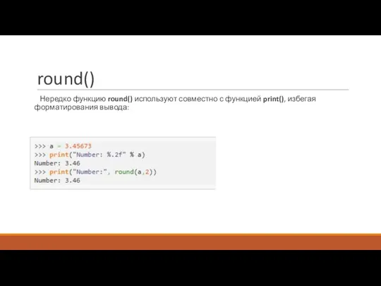 round() Нередко функцию round() используют совместно с функцией print(), избегая форматирования вывода: