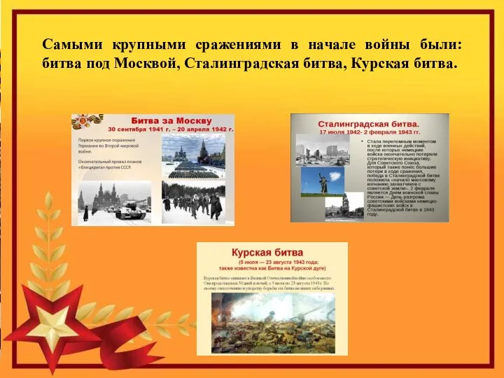 Самыми крупными сражениями в начале войны были: битва под Москвой, Сталинградская битва, Курская битва.