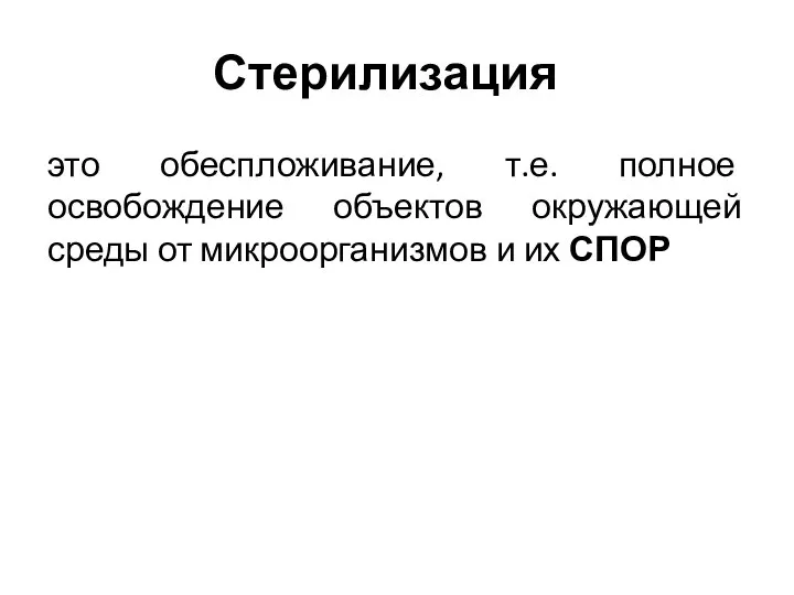 Стерилизация это обеспложивание, т.е. полное освобождение объектов окружающей среды от микроорганизмов и их СПОР