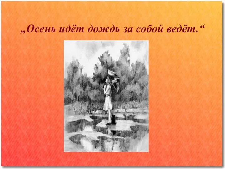 „Осень идёт дождь за собой ведёт.“