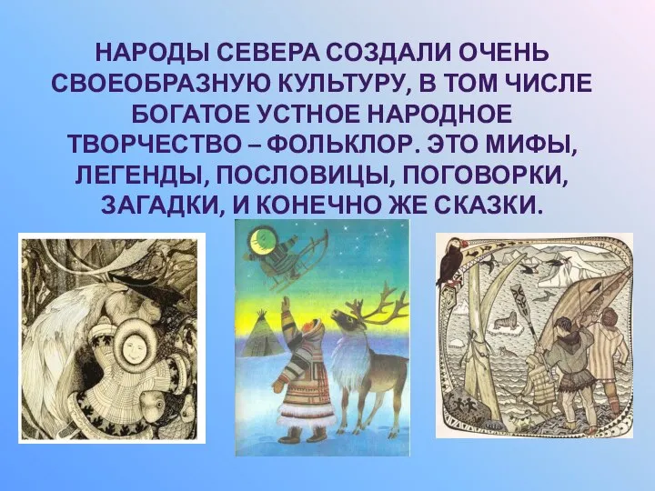 НАРОДЫ СЕВЕРА СОЗДАЛИ ОЧЕНЬ СВОЕОБРАЗНУЮ КУЛЬТУРУ, В ТОМ ЧИСЛЕ БОГАТОЕ УСТНОЕ НАРОДНОЕ