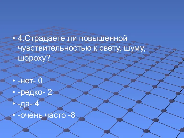 4.Страдаете ли повышенной чувствительностью к свету, шуму, шороху? -нет- 0 -редко- 2