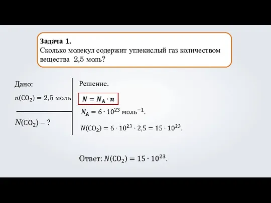 Задача 1. Сколько молекул содержит углекислый газ количеством вещества 2,5 моль? Дано: Решение.