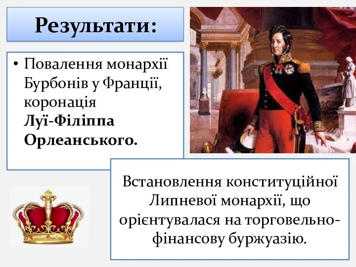 Результати: Повалення монархії Бурбонів у Франції, коронація Луї-Філіппа Орлеанського. Встановлення конституційної Липневої