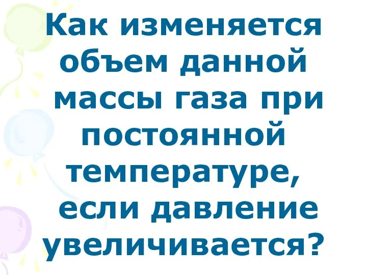 Как изменяется объем данной массы газа при постоянной температуре, если давление увеличивается?