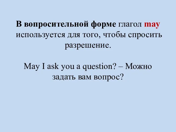 В вопросительной форме глагол may используется для того, чтобы спросить разрешение. May