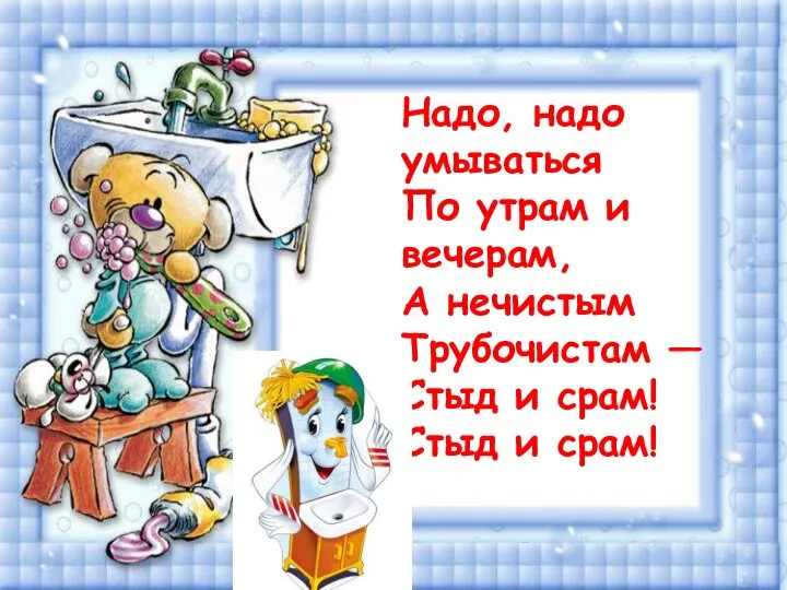 (зубная щетка) Надо, надо умываться По утрам и вечерам, А нечистым Трубочистам