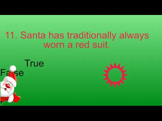 11. Santa has traditionally always worn a red suit. True False