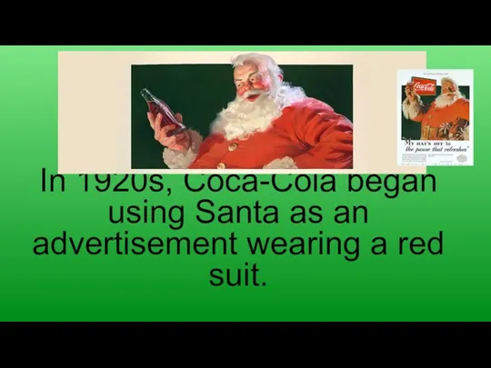 In 1920s, Coca-Cola began using Santa as an advertisement wearing a red suit.