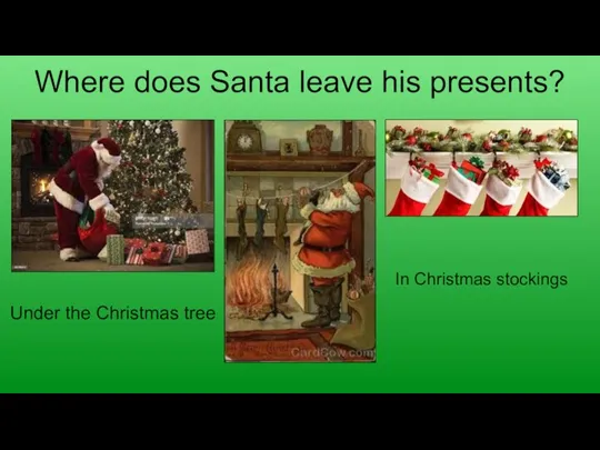 Where does Santa leave his presents? Under the Christmas tree In Christmas stockings