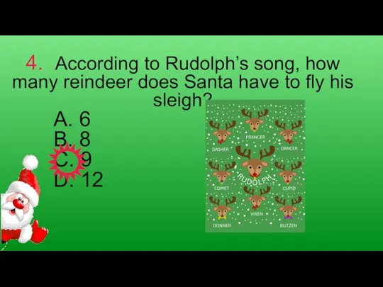 4. According to Rudolph’s song, how many reindeer does Santa have to