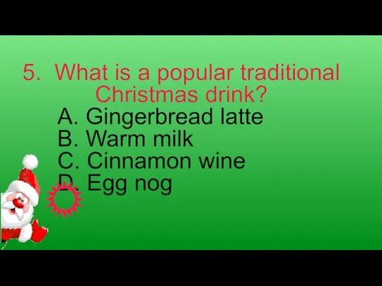 5. What is a popular traditional Christmas drink? A. Gingerbread latte B.