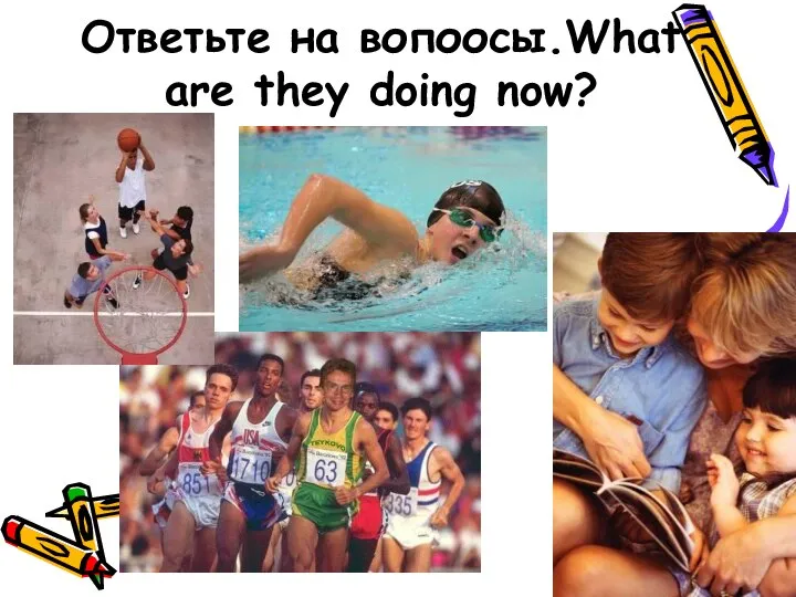 Ответьте на вопоосы.What are they doing now?