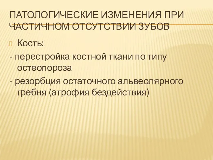 ПАТОЛОГИЧЕСКИЕ ИЗМЕНЕНИЯ ПРИ ЧАСТИЧНОМ ОТСУТСТВИИ ЗУБОВ Кость: - перестройка костной ткани по