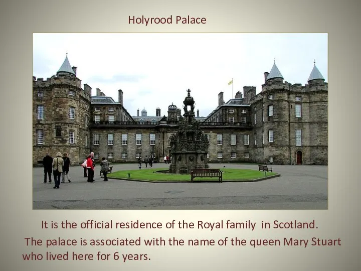 Holyrood Palace It is the official residence of the Royal family in