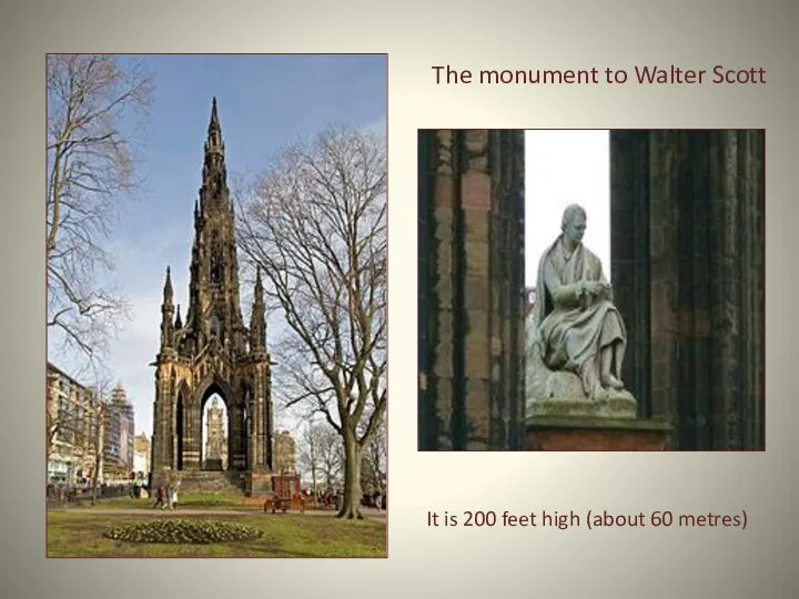 The monument to Walter Scott It is 200 feet high (about 60 metres)