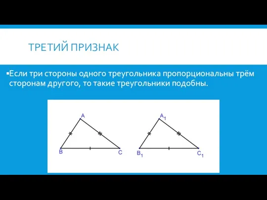 ТРЕТИЙ ПРИЗНАК Если три стороны одного треугольника пропорциональны трём сторонам другого, то такие треугольники подобны.