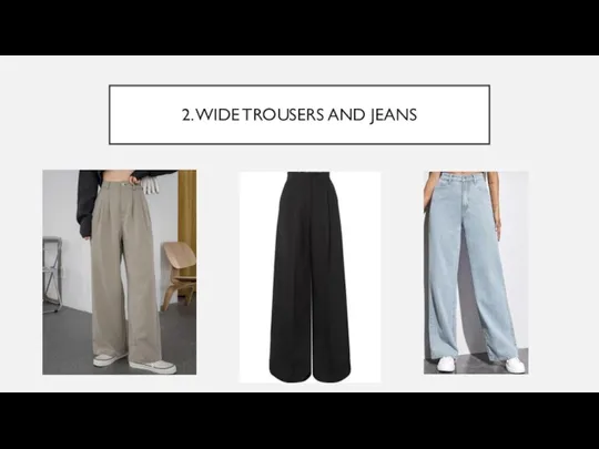 2. WIDE TROUSERS AND JEANS