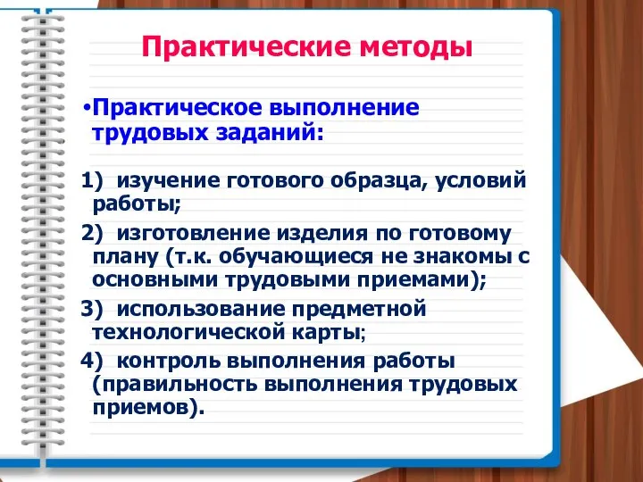 Практические методы Практическое выполнение трудовых заданий: 1) изучение готового образца, условий работы;