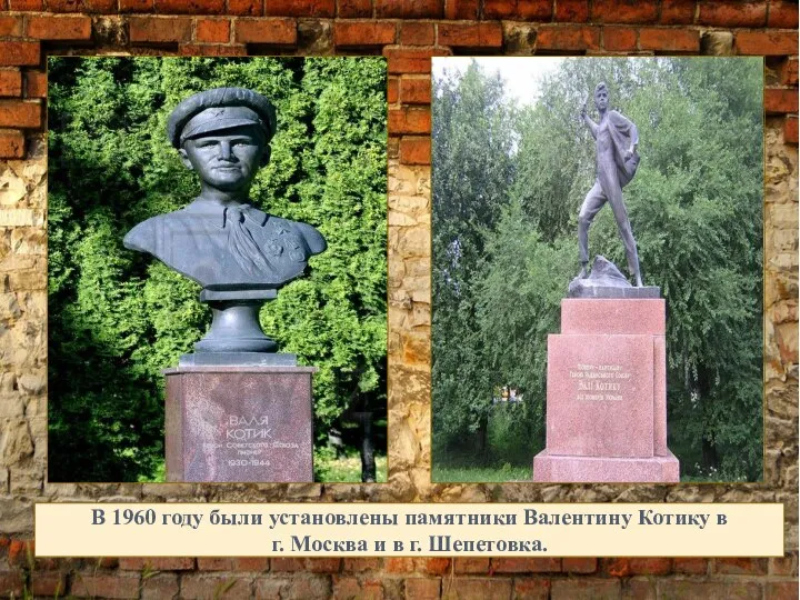 В 1960 году были установлены памятники Валентину Котику в г. Москва и в г. Шепетовка.