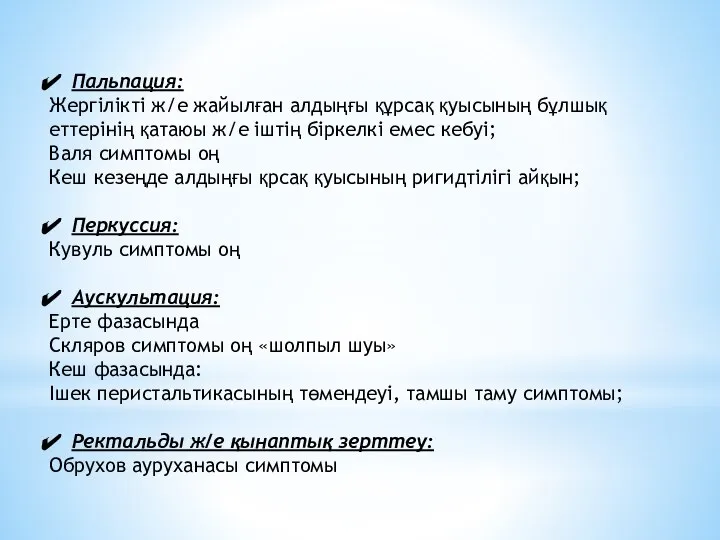 Пальпация: Жергілікті ж/е жайылған алдыңғы құрсақ қуысының бұлшық еттерінің қатаюы ж/е іштің