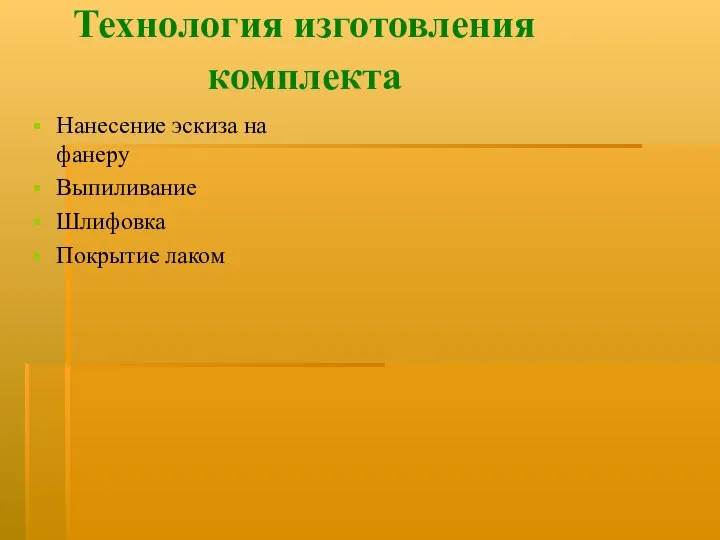 Технология изготовления комплекта Нанесение эскиза на фанеру Выпиливание Шлифовка Покрытие лаком