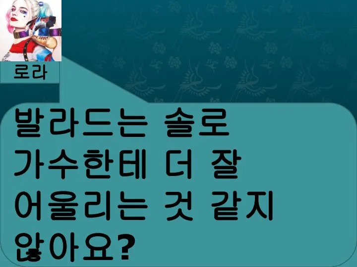 로라 발라드는 솔로 가수한테 더 잘 어울리는 것 같지 않아요?