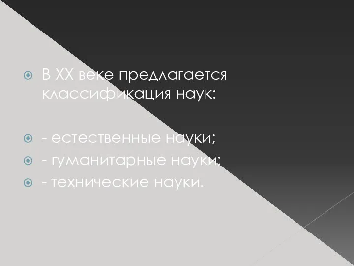 В XX веке предлагается классификация наук: - естественные науки; - гуманитарные науки; - технические науки.