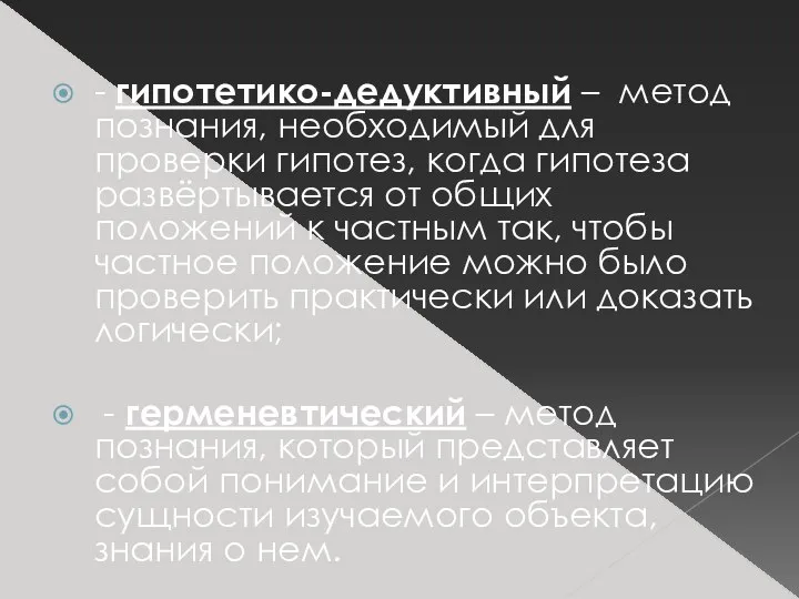 - гипотетико-дедуктивный – метод познания, необходимый для проверки гипотез, когда гипотеза развёртывается