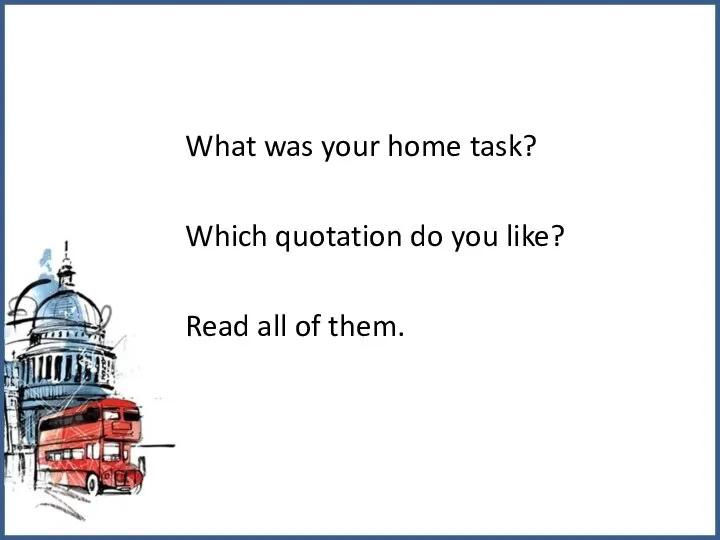 What was your home task? Which quotation do you like? Read all of them.