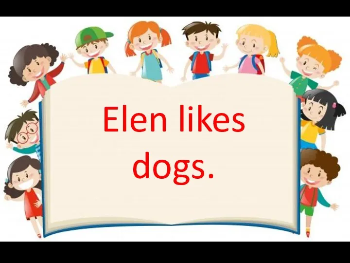 Elen likes dogs.
