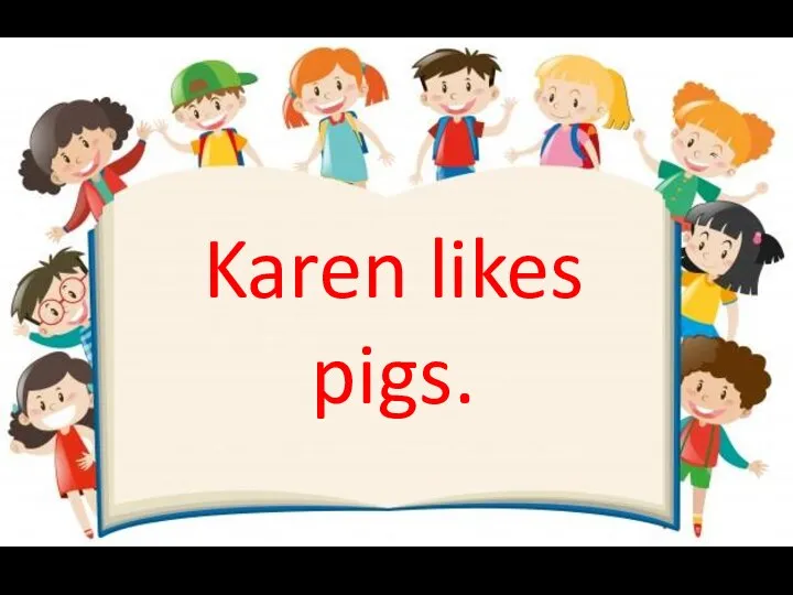 Karen likes pigs.