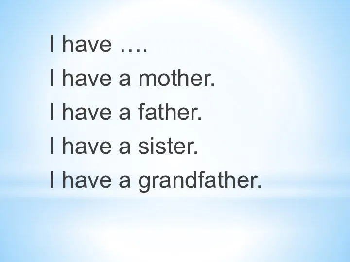 I have …. I have a mother. I have a father. I
