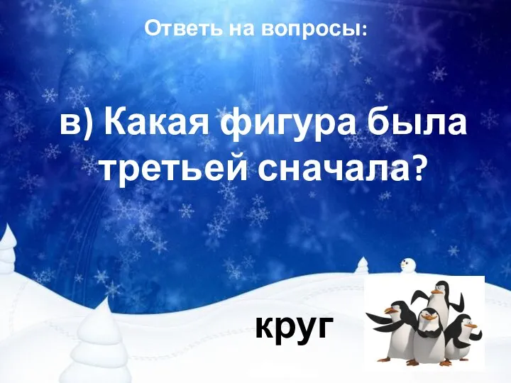 Ответь на вопросы: в) Какая фигура была третьей сначала? круг