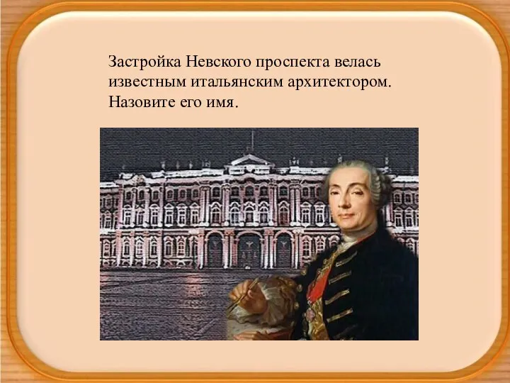 Застройка Невского проспекта велась известным итальянским архитектором. Назовите его имя.