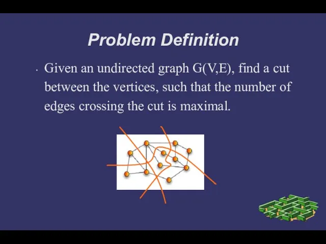 Problem Definition Given an undirected graph G(V,E), find a cut between the