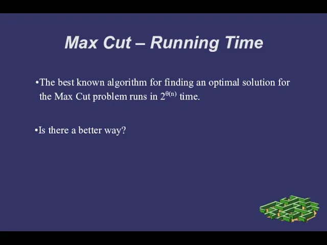 Max Cut – Running Time The best known algorithm for finding an