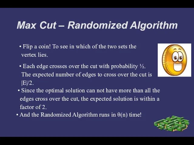 Max Cut – Randomized Algorithm Flip a coin! To see in which