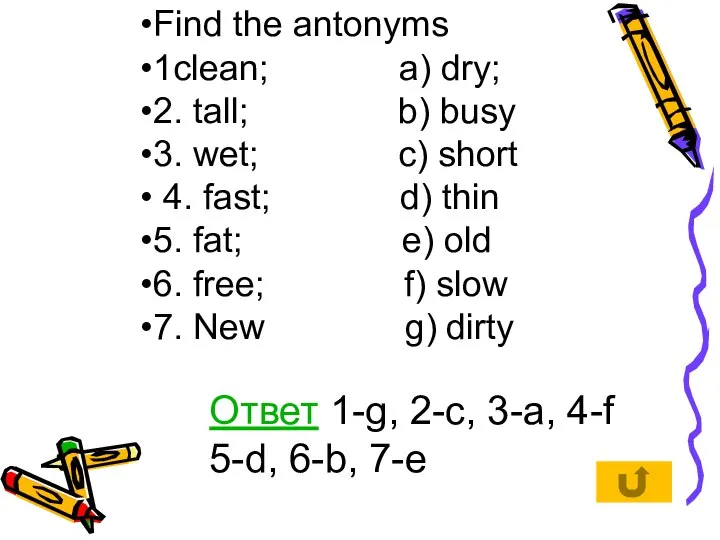 Ответ 1-g, 2-c, 3-a, 4-f 5-d, 6-b, 7-e Find the antonyms 1clean;