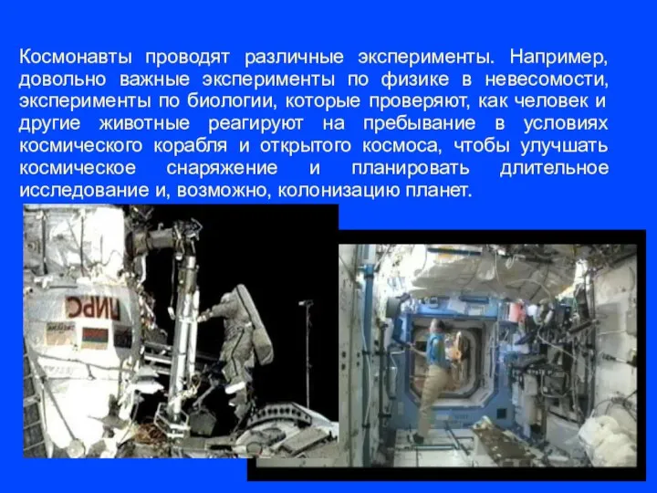 Космонавты проводят различные эксперименты. Например, довольно важные эксперименты по физике в невесомости,
