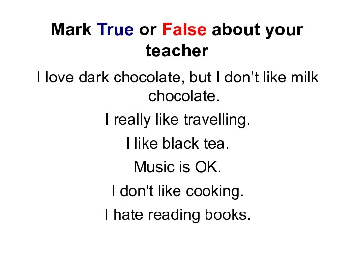 Mark True or False about your teacher I love dark chocolate, but