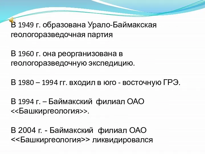 В 1949 г. образована Урало-Баймакская геологоразведочная партия В 1960 г. она реорганизована