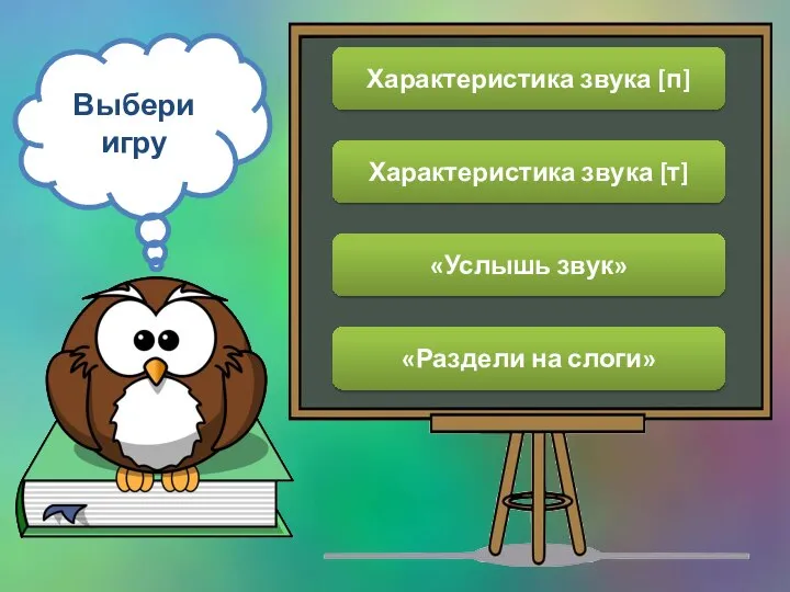 Выбери игру Характеристика звука [п] Характеристика звука [т] «Услышь звук» «Раздели на слоги»