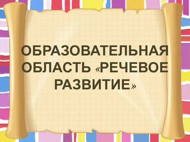 ОБРАЗОВАТЕЛЬНАЯ ОБЛАСТЬ «РЕЧЕВОЕ РАЗВИТИЕ»