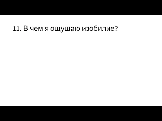 11. В чем я ощущаю изобилие?