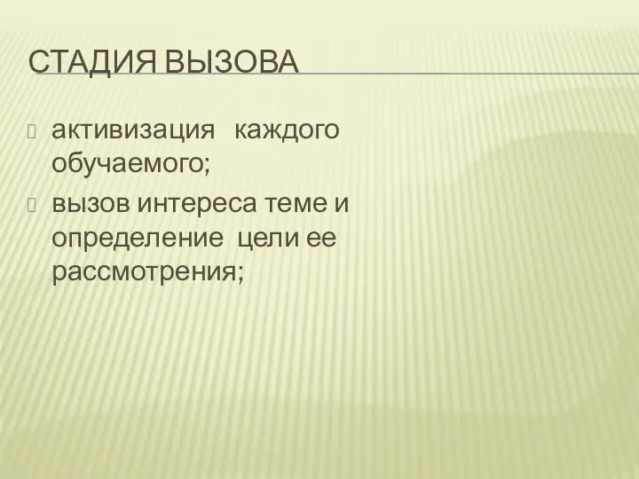 СТАДИЯ ВЫЗОВА активизация каждого обучаемого; вызов интереса теме и определение цели ее рассмотрения;