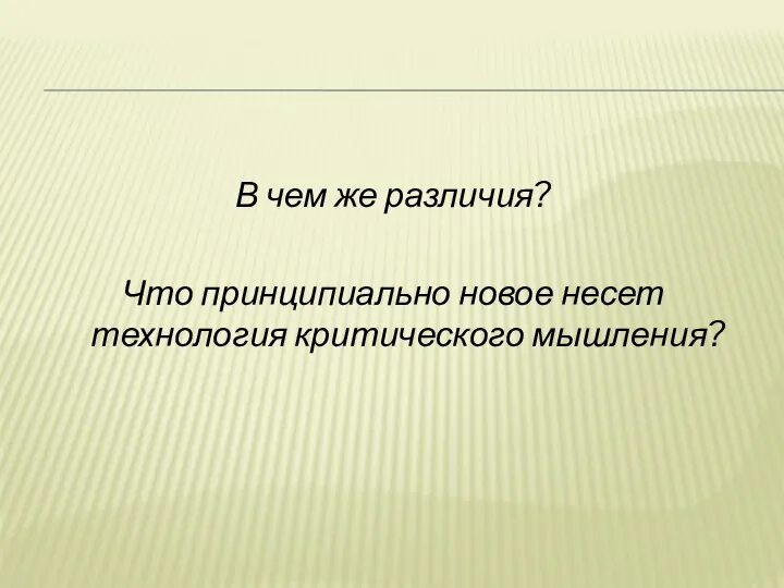 В чем же различия? Что принципиально новое несет технология критического мышления?