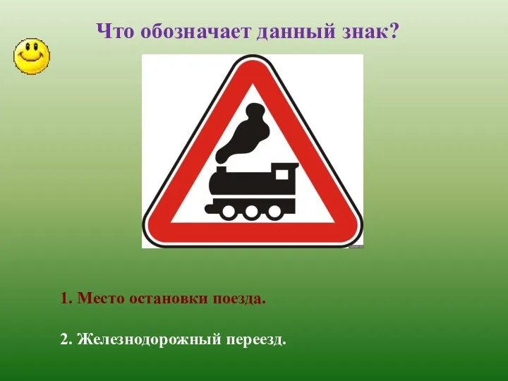 Что обозначает данный знак? 1. Место остановки поезда. 2. Железнодорожный переезд.